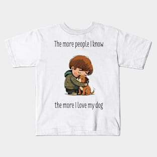 The more people I know, the more I love my dog Kids T-Shirt